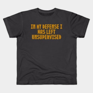 In My Defense I Was Left Unsupervised Kids T-Shirt